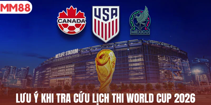 Lưu ý khi tra cứu lịch thi World Cup 2026