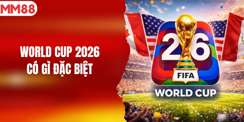 world cup 2026 có gì đặc biệt