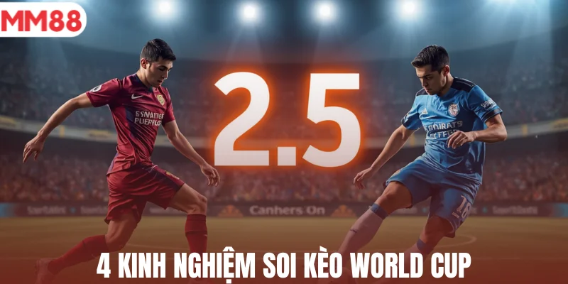 4 kinh nghiệm soi kèo World Cup