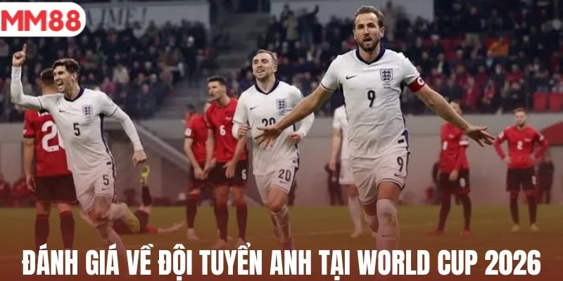 Đánh giá về đội tuyển Anh tại World Cup 2026