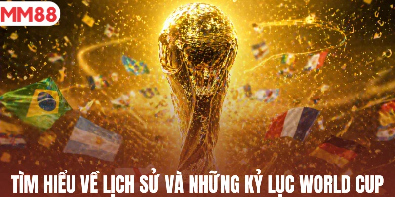 Tìm hiểu về lịch sử và những kỷ lục World Cup