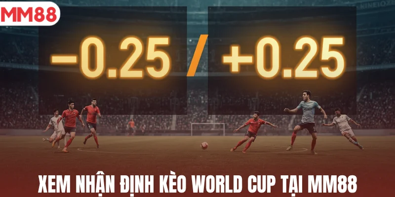 Xem nhận định kèo World Cup tại MM88
